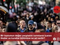 Bir toplumun değer yargılarını normlarını içeren ilkeler ve kurallar bütününe ne ad verilir?