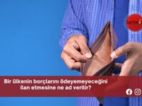 Bir ülkenin borçlarını ödeyemeyeceğini ilan etmesine ne ad verilir?