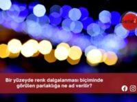 Bir yüzeyde renk dalgalanması biçiminde görülen parlaklığa ne ad verilir?