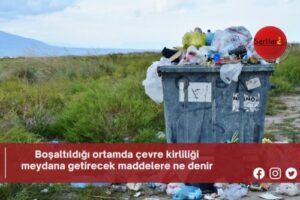 Boşaltıldığı ortamda çevre kirliliği meydana getirecek maddelere ne denir