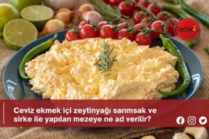 Ceviz ekmek içi zeytinyağı sarımsak ve sirke ile yapılan mezeye ne ad verilir?