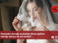 Damadın duvağı açmadan önce geline taktığı takıya ne ad verilir?