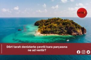 Dört tarafı denizlerle çevrili kara parçasına ne ad verilir?