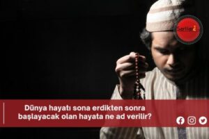 Dünya hayatı sona erdikten sonra başlayacak olan hayata ne ad verilir?