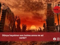 Dünya hayatının son bulma anına ne ad verilir?