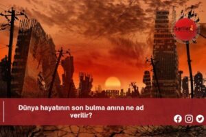 Dünya hayatının son bulma anına ne ad verilir?