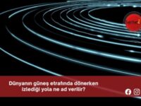 Dünyanın güneş etrafında dönerken izlediği yola ne ad verilir?