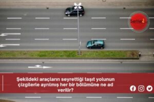 Şekildeki araçların seyrettiği taşıt yolunun çizgilerle ayrılmış her bir bölümüne ne ad verilir?