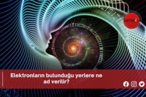 Elektronların bulunduğu yerlere ne ad verilir?