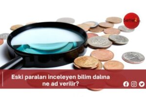 Eski paraları inceleyen bilim dalına ne ad verilir?