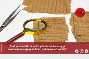 Eski yazıları tür ve şekil yönünden inceleyip okunmasını sağlayan bilim dalına ne ad verilir?