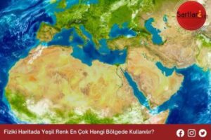 Fiziki Haritada Yeşil Renk En Çok Hangi Bölgede Kullanılır