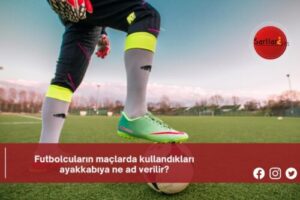 Futbolcuların maçlarda kullandıkları ayakkabıya ne ad verilir?