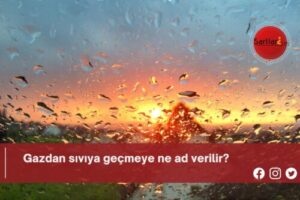 Gazdan sıvıya geçmeye ne ad verilir?