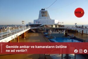 Gemide ambar ve kamaraların üstüne ne ad verilir?