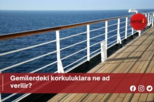 Gemilerdeki korkuluklara ne ad verilir?