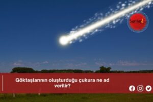 Göktaşlarının oluşturduğu çukura ne ad verilir?