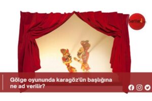 Gölge oyununda Karagöz’ün başlığına ne ad verilir?