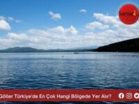 Göller Türkiye’de En Çok Hangi Bölgede Yer Alır