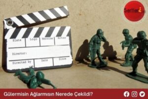 Gülermisin Ağlarmısın Nerede Çekildi