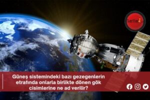 Güneş sistemindeki bazı gezegenlerin etrafında onlarla birlikte dönen gök cisimlerine ne ad verilir?