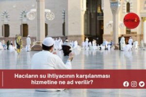 Hacıların su ihtiyacının karşılanması hizmetine ne ad verilir?