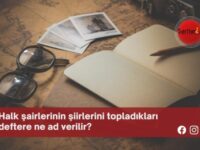 Halk şairlerinin şiirlerini topladıkları deftere ne ad verilir?