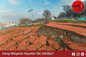 Hangi Bölgede Heyelan Sık Görülür