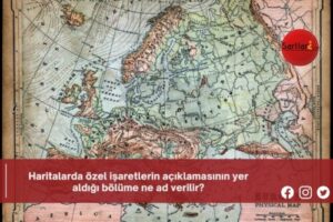 Haritalarda özel işaretlerin açıklamasının yer aldığı bölüme ne ad verilir?