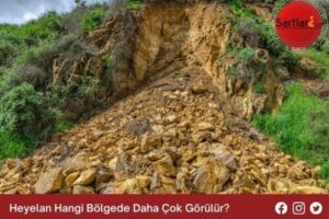 Heyelan Hangi Bölgede Daha Çok Görülür