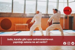 Judo, karate gibi spor antrenmanlarının yapıldığı salona ne ad verilir?