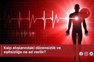 Kalp atışlarındaki düzensizlik ve eşitsizliğe ne ad verilir?