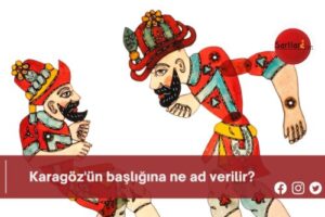 Karagöz’ün başlığına ne ad verilir?