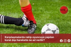 Karşılaşmalarda rakip oyuncuya yapılan kural dışı harekete ne ad verilir?