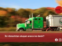 İki römorktan oluşan araca ne denir?