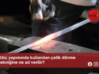 Kılıç yapımında kullanılan çelik dövme tekniğine ne ad verilir?