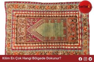 Kilim En Çok Hangi Bölgede Dokunur