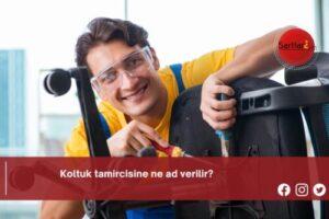 Koltuk tamircisine ne ad verilir?