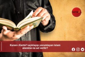 Kuran-ı Kerim’i açıklayıp yorumlayan islam alemine ne ad verilir?