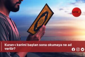 Kuran-ı kerimi baştan sona okumaya ne ad verilir?