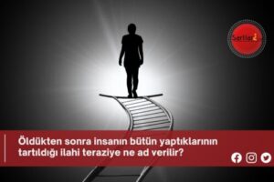 Öldükten sonra insanın bütün yaptıklarının tartıldığı ilahi teraziye ne ad verilir?