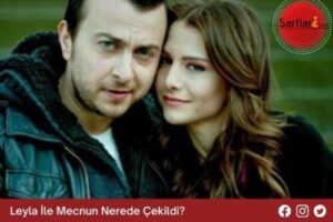 Leyla İle Mecnun Nerede Çekildi