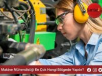 Makine Mühendisliği En Çok Hangi Bölgede Yapılır