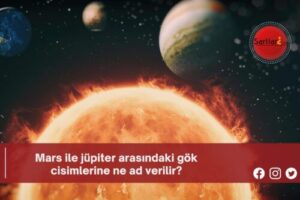 Mars ile jüpiter arasındaki gök cisimlerine ne ad verilir?