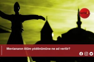 Mevlananın ölüm yıldönümüne ne ad verilir?