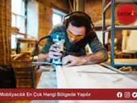 Mobilyacılık En Çok Hangi Bölgede Yapılır