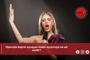 Operada başrol oynayan kadın oyuncuya ne ad verilir?