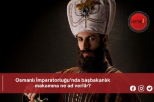 Osmanlı İmparatorluğu’nda başbakanlık makamına ne ad verilir?