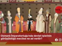 Osmanlı İmparatorluğu’nda devlet işlerinin görüşüldüğü meclise ne ad verilir?