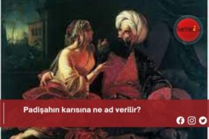 Padişahın karısına ne ad verilir?